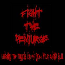 Fight The Demiurge : Watching the Maggots Erupt from Your Putrid Skull
